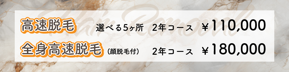 高速脱毛　選べる5ヶ所　2年コース　￥110,000　全身高速脱毛(顔脱毛付)　2年コース　￥180,000